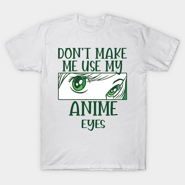 Don't Make Me Use My Anime Eyes T-Shirt by Mad Art